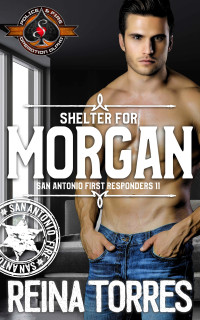 Reina Torres & Operation Alpha: Police & Fire — Shelter for Morgan (San Antonio First Responders Book 11)