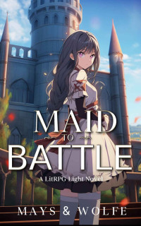 Jordan Mays & Wolfe Locke — Maid To Battle: A LitRPG Light Novel (Quiet Quitting Rebellion Book 2)