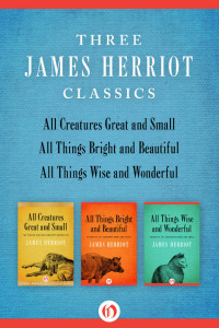 James Herriot — All Creatures Great and Small, All Things Bright and Beautiful, and All Things Wise and Wonderful: Three James Herriot Classics