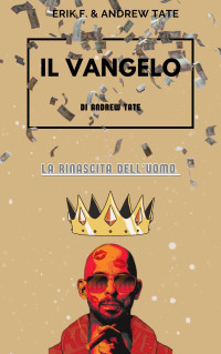 F, Erik & Tate, Andrew — IL VANGELO di Andrew Tate - La rinascita dell'uomo (Italian Edition)