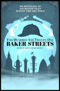 David Thomas Moore — Two Hundred and Twenty-One Baker Streets: An Anthology of Holmesian Tales Across Time and Space