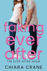 Chiara Crane — Faking Ever After (The Ever After Show #1)