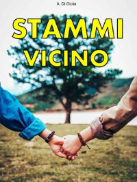 A. Di Gioia — Stammi vicino (Italian Edition)