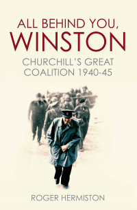Roger Hermiston — All Behind You, Winston: Churchill's Great Coalition 1940-45