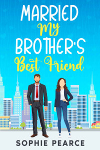 Sophie Pearce — Married My Brother's Best Friend: A Sweet Contemporary Romance