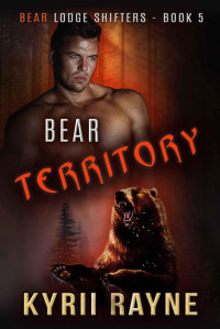 Kyrii Rayne — Bear Territory (Bear Lodge Shifters Book 5)