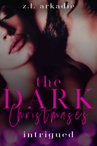 Z.L. Arkadie — Intrigued (The Dark Christmases Trilogy Book 1)