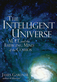 James N. Gardner — Intelligent Universe: AI, ET, and the Emerging Mind of the Cosmos