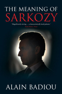 Alain Badiou; — The Meaning of Sarkozy