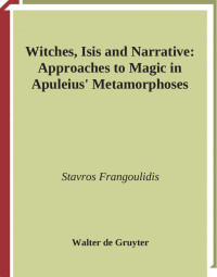 Frangoulidis, Stavros — Witches, Isis and Narrative: Approaches to Magic in Apuleius' ""Metamorphoses (Trends in Classics - Supplemntary Volumes, 2)