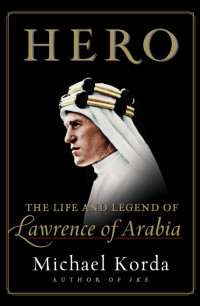 Michael Korda — Hero: The Life and Legend of Lawrence of Arabia