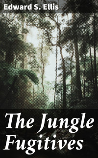 Edward S. Ellis — The Jungle Fugitives