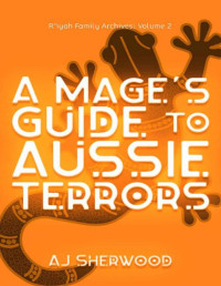 AJ Sherwood — A Mage's Guide to Aussie Terrors (R'iyah Family Archives: Volume Book 2)