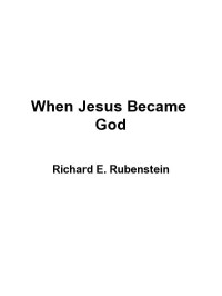 Rubenstein, Richard E. — When Jesus Became God: The Epic Fight over Christ's Divinity in the Last Days of Rome