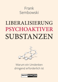 Frank Sembowski — Liberalisierung psychoaktiver Substanzen. Warum ein Umdenken dringend erforderlich ist