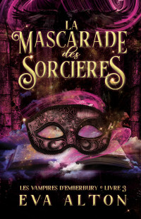 Eva Alton — La Mascarade des Sorcières_ Romance Paranormale de Vampires et de Sorcières (Les Vampires d_Emberbury t. 3) (French Edition)