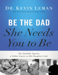 Kevin Leman — Be the Dad She Needs You to Be