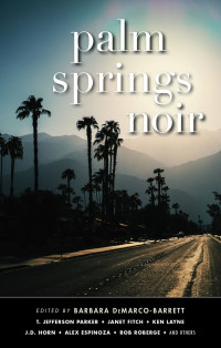 Chris J. Bahnsen & Eric Beetner & Rob Bowman & Michael Craft & Barbara DeMarco-Barrett & Alex Espinoza & Janet Fitch & Tod Goldberg & J. D. Horn & Ken Layne & T. Jefferson Parker & Rob Roberge & Eduardo Santiago & Kelly Shire — Palm Springs Noir