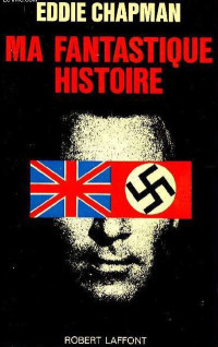 Eddie Chapman — Ma fantastique histoire - biographie - WW2