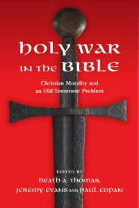 Heath Thomas & Jeremy Evans & Paul Copan — Holy War in the Bible