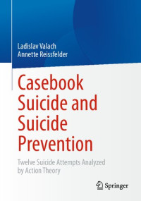 Ladislav Valach, Annette Reissfelder — Casebook Suicide and Suicide Prevention (Twelve Suicide Attempts Analyzed by Action Theory)