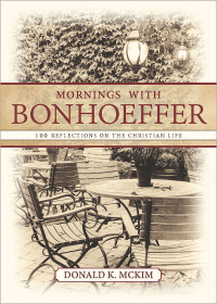 McKim, Donald K.; — Mornings with Bonhoeffer: 100 Reflections on the Christian Life