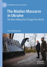 Ivan Katchanovski — The Maidan Massacre in Ukraine: The Mass Killing that Changed the World