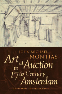 Montias, John Michael. — Art at Auction in 17th Century Amsterdam