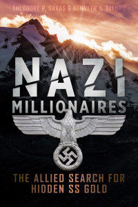 Kenneth D. Alford & Theodore P. Savas — Nazi Millionaires: The Allied Search for Hidden SS Gold