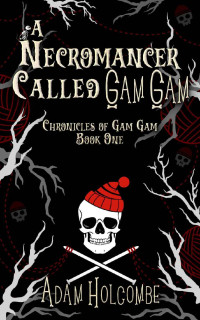 Adam Holcombe — A Necromancer Called Gam Gam