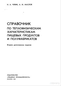 Чубик И. А., Маслов А. М. — Справочник по теплофизическим характеристикам пищевых продуктов и полуфабрикатов