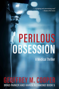 Geoffrey M. Cooper — Perilous Obsession: A Medical Thriller (Brad Parker and Karen Richmond Medical Thrillers #5)