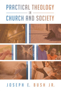 Joseph E. Bush Jr.; — Practical Theology in Church and Society