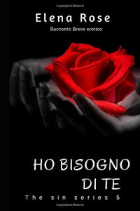 Elena Rose — Ho bisogno di te : the sin series 5 (Italian Edition)