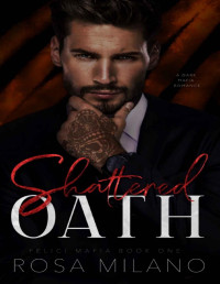 Rosa Milano — Shattered Oath: A Dark Mafia Romance (Felici Mafia Book 1)