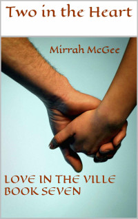 Mirrah McGee — Two in the Heart: Love in the Ville Book Seven