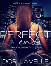 Dori Lavelle — Perfect End: A Dark Romance Thriller (Beautiful Ashes Book 2)
