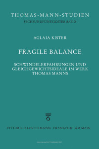 Aglaia Kister — Fragile Balance. Schwindelerfahrungen und Gleichgewichtsideale im Werk Thomas Manns