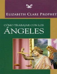 Elizabeth Clare Prophet — CÓMO TRABAJAR CON LOS ÁNGELES