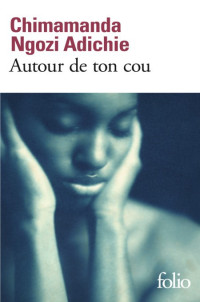 Adichie Chimamanda Ngozi [Adichie Chimamanda Ngozi] — Autour de ton cou