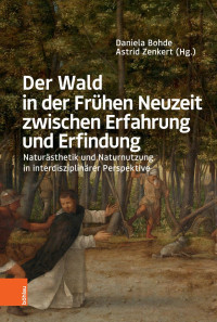 Astrid Zenkert, Daniela Bohde — Der Wald in der Frühen Neuzeit zwischen Erfahrung und Erfindung