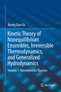 Byung Chan Eu — Kinetic Theory of Nonequilibrium Ensembles, Irreversible Thermodynamics, and Generalized Hydrodynamics