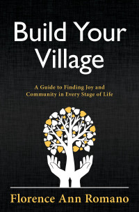 Florence Ann Romano — Build Your Village: A Guide to Finding Joy and Community in Every Stage of Life