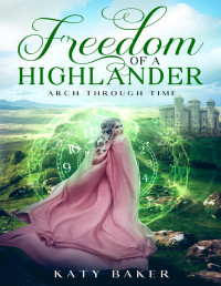 Katy Baker — Freedom of a Highlander: A Scottish Time Travel Romance (Arch Through Time Book 20)