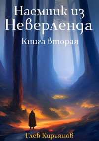 Глеб Кирьянов — Наемник из Неверленда. Книга 2