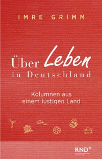 Imre Grimm — Über Leben in Deutschland – Kolumnen aus einem lustigen Land