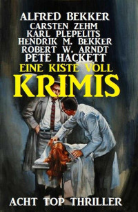 Bekker, Alfred & Hackett, Pete & Bekker, Hendrik M. & Plepelits, Karl & Arndt, Robert W. & Zehm, Carsten — Eine Kiste voll Krimis · Acht Top Thriller