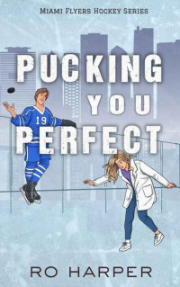 Ro Harper — Pucking You Perfect: (Miami Flyers Hockey Series - Book 1)