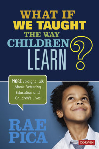 Rae Pica; — What If We Taught the Way Children Learn?