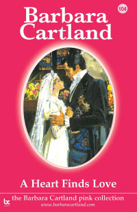 Barbara Cartland — A Heart Finds Love (The Pink Collection Book 104)